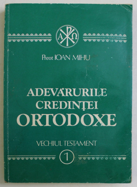 ADEVARURILE CREDINTEI ORTODOXE - OMILII BIBLICE DIN VECHIUL TESTAMENT de IOAN MIHU , 1992 PREZINTA HALOURI DE APA*