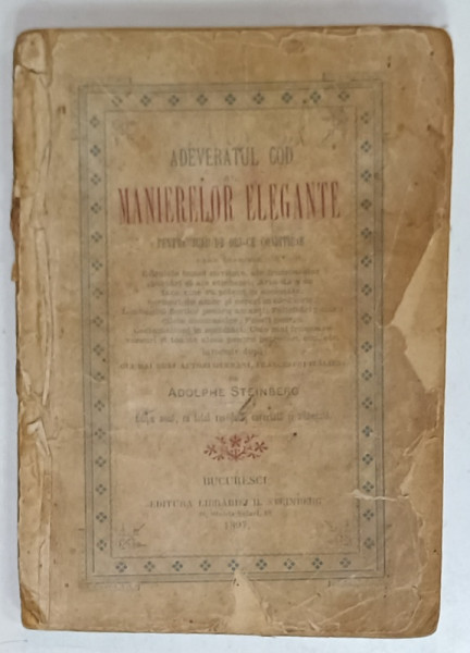 ADEVERATUL COD AL MANIERELOR ELEGANTE PENTRU JUNII DE ORI-CE CONDITIUNE de ADOLPHE  STEINBERG , 1897, PREZINTA  URME DE UZURA SI PETE