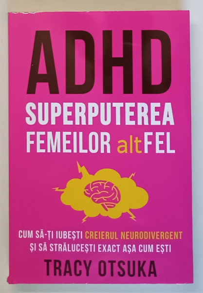ADHD , SUPERPUTEREA FEMEILOR ALTFEL , CUM SA - TI IUBESI CREIERUL NEURODIVERGENT SI SA STRALUCESTI EXACT ASA CUM ESTI de TRACY OTSUKA , 2025 *MICI DEFECTE