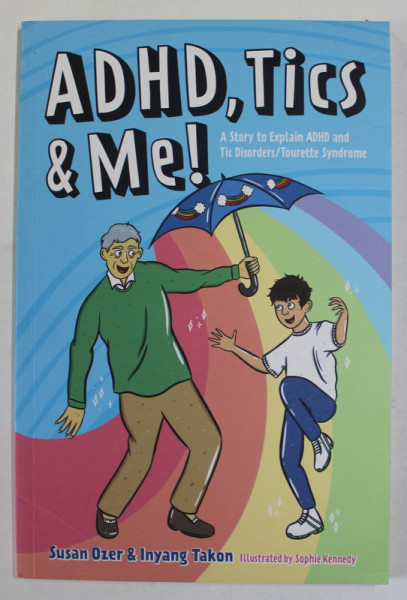 ADHD , TICS and ME ! A STORY TO EXPLAIN ADHD AND THE DISORDSER / TOURETTE  SYNDROME by SUSAN OZER and  INYANG TAKON , illustrated by SOPHIE KENNEDY , 2022