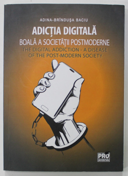 ADICTIA DIGITALA , BOALA A SOCIETATII POSTMODERNE de ADINA - BRINDUSA BACIU , 2019