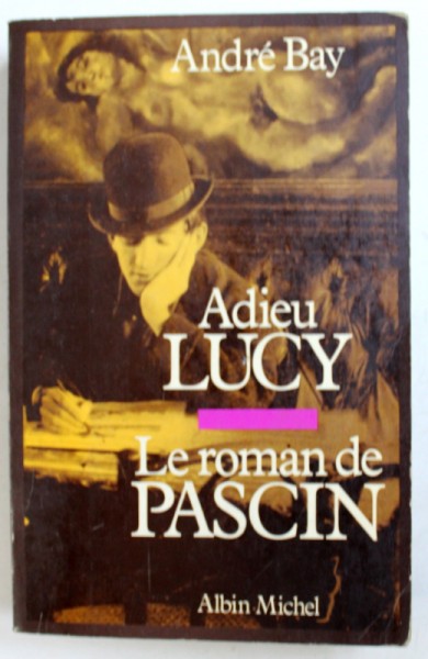 ADIEU LUCY  - LE ROMAN DE PASCIN par ANDRE BAY , 1984
