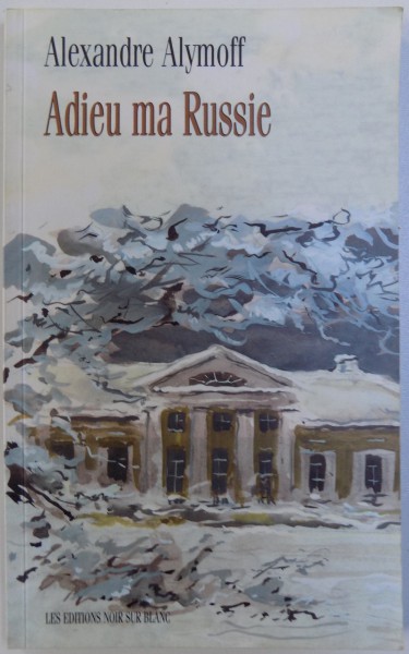 ADIEU MA RUSSIE  - JOURNAL  ILLUSTRE DE L 'EXODE D' UN GARCON DE QUINZE ANS PENDANT LA REVOLUTION SIBERIENNE par ALEXANDRE ALYMOFF , 2000