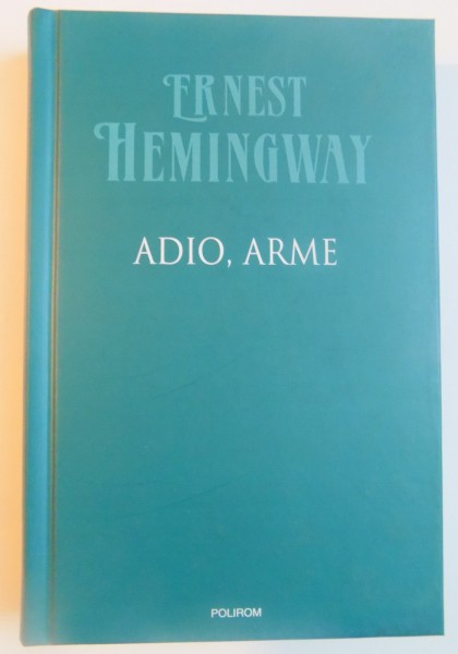 ADIO , ARME de ERNEST HEMINGWAY , 2009 *EDITIE CARTONATA