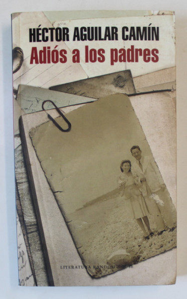 ADIOS A LOS PADRES de HECTOR AGUILAR CAMIN , TEXT IN LIMBA SPANIOLA , 2014