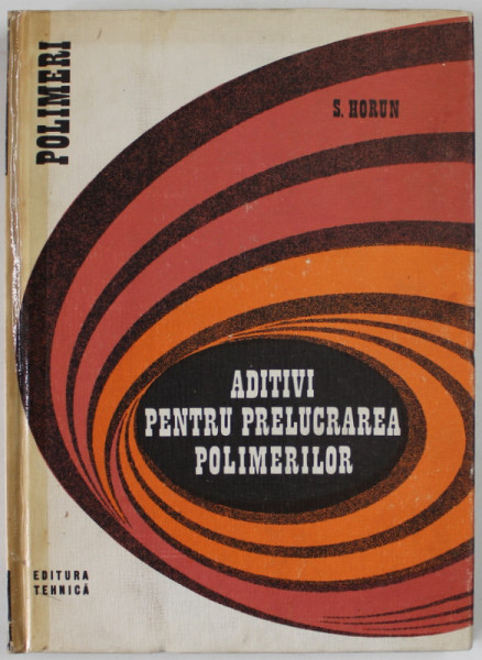 ADITIVI PENTRU PRELUCRAREA POLIMERILOR de S. HORUN , 1978 , COTOR LIPIT CU SCOTCH