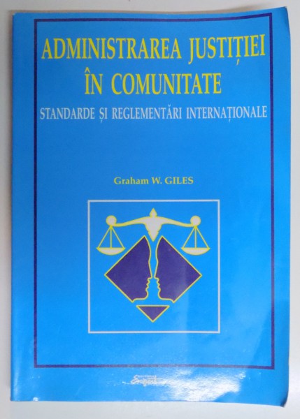 ADMINISTRAREA JUSTITIEI IN COMUNITATE , STANDARDE SI REGLEMENTARI INTERNATIONALE de GRAHAM W. GILES , EDITIA A DOUA REVAZUTA SI ADAUGITA , 2001