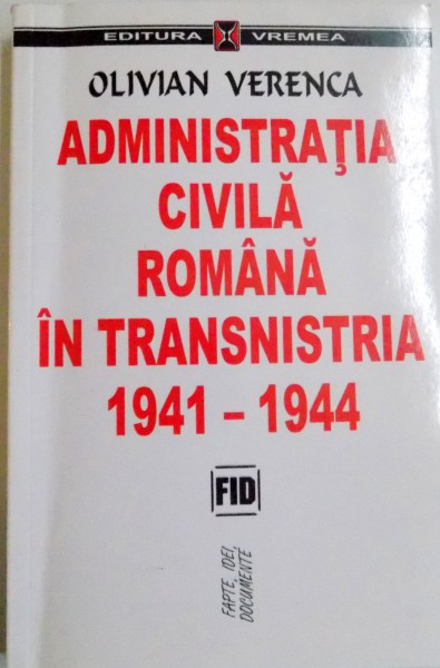 ADMINISTRATIA CIVILA ROMANA IN TRANSNISTRIA (1941 - 1944) de OLIVIAN VERENCA, 2000