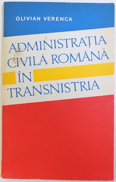 ADMINISTRATIA CIVILA ROMANA IN TRANSNISTRIA de OLIVIAN VERENCA, 1993 *DEDICATIE
