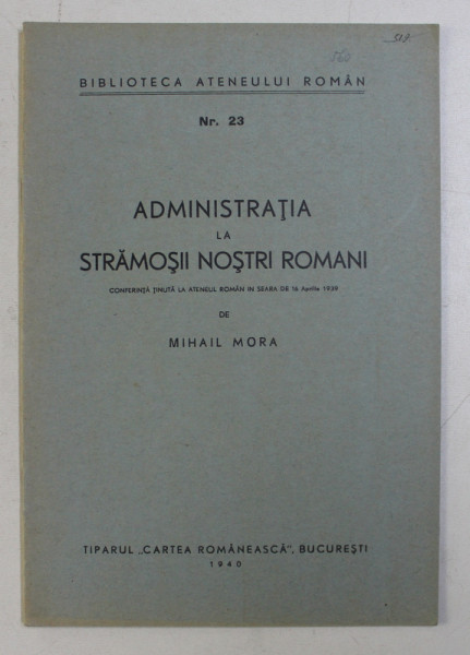ADMINISTRATIA LA STRAMOSII NOSTRI ROMANI - CONFERINTA TINUTA de MIHAIL MORA , 1940