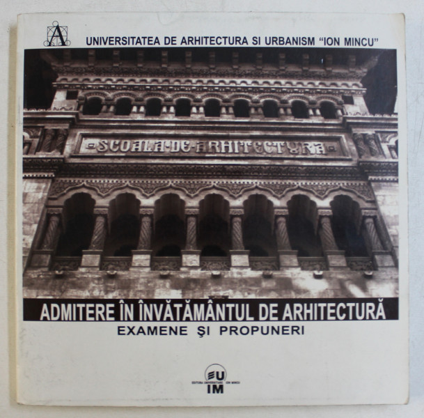 ADMITERE IN INVATAMANTUL DE ARHITECTURA  - EXAMENE SI PROPUNERI , editie ingrijita de arh. EMIL BARBU POPESCU , 2008