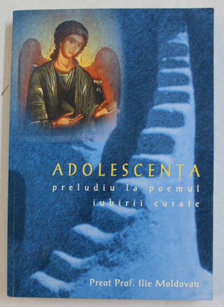 ADOLESCENTA  - PRELUDIU LA POEMUL IUBIRII CURATE de PREOT PROF . ILIE MOLDOVAN , 2001