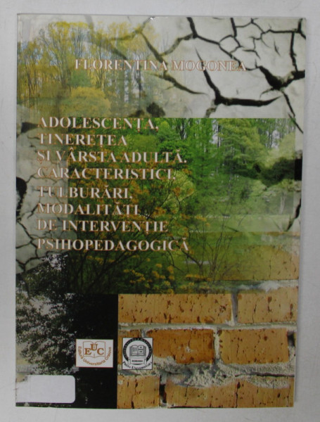 ADOLESCENTA , TINERETEA SI VARSTA ADULTA . CARACTERISTICI , TULBURARI , MODALITATI DE INTERVENTIE PSIHOPEDAGOGICA de FLORENTINA MOGONEA , 2015