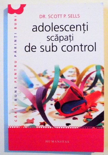 ADOLESCENTI SCAPATI DE SUB CONTROL , GHIDUL PARINTELUI : REDOBANDIREA AUTORITATII SI A IUBIRII PIERDUTE de SCOTT SELLS  , 2012 , MINIMA UZURA