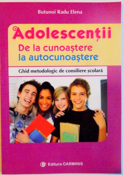 ADOLESCENTII, DE LA CUNOASTERE LA AUTOCUNOASTERE, GHID METODOLOGIC DE CONSILIERE SCOLARA de BUTUNOI RADU ELENA, 2011