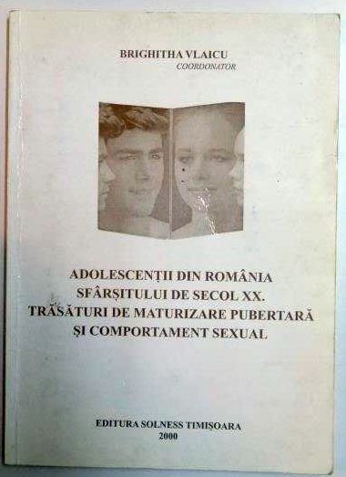 ADOLESCENTII DIN ROMANIA SFARSITULUI DE SECOL XX . TRASATURI DE MATURIZARE PUBERTARA SI COMPORTAMENT SEXUAL de BRIGHITHA VLAICU , 2000