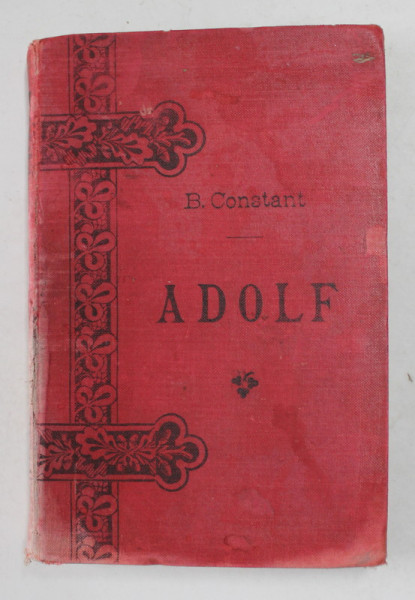 ADOLF de BENJAMIN CONSTANT , traducere de B. MARIAN , ' BIBLIOTECA ROMANELOR CELEBRE ' COLECTIA SAMITCA , SFARSITUL SECOLULUI XIX
