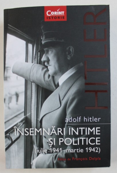 ADOLF HITLER - INSEMNARI INTIME SI POLITICE ( IULIE 1941 - MARTIE 1942 ) , editat de FRANCOIS DELPLA , 2017