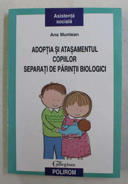 ADOPTIA SI ATASAMENTUL COPIILOR SEPARATI DE PARINTII BIOLOGICI de ANA MUNTEAN , 2013