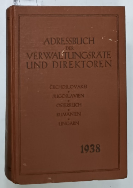 ADRESSBUCH  DER VERWALTUNGSRATE UND DIREKTOREN ( DIRECTORUL DE ADRESE AL CONSILIULUI DE ADMINISTRATIE SI ALE DIRECTORILOR  )   OSTERREICH , CECHOSLOVAKEI , JUGOSLAVIEN , RUMANIEN , UNGARN , TEXT IN LIMBA GERMANA , 1938