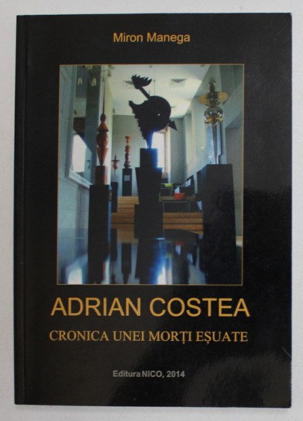 ADRIAN COSTEA , CRONICA UNEI MORTI ESUATE de MIRON MANEGA , 2014 , DEDICATIE *