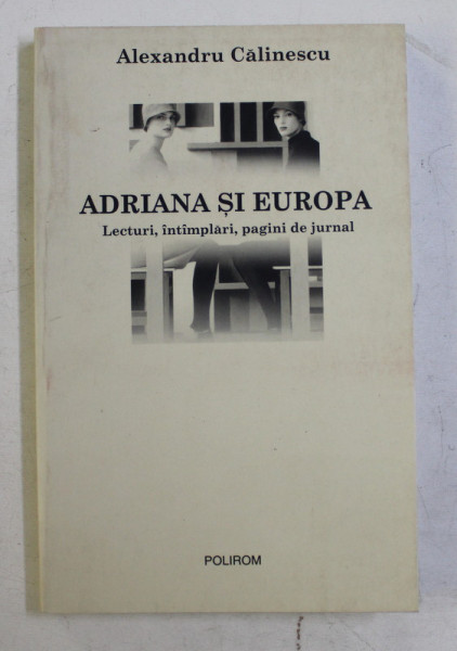 ADRIANA SI EUROPA - LECTURI , INTAMPLARI , PAGINI DE JURNAL de ALEXANDRU CALINESCU , 2004