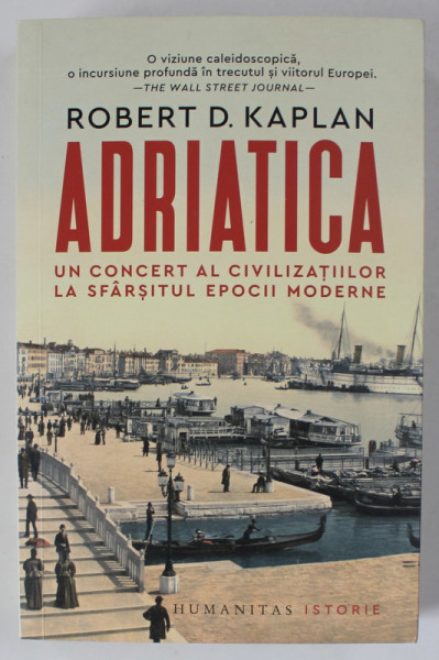 ADRIATICA , UN CONCEPT AL CIVILIZATIILOR LA SFARSITUL EPOCII MODERNE de ROBERT D. KAPLAN , 2023