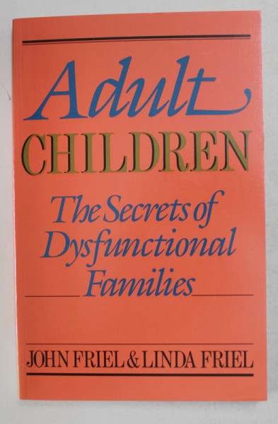 ADULT CHILDREN - THE SECRETES OF DYSFUNCTIONAL FAMILIES by JOHN FRIEL and LINDA FRIEL , 1988