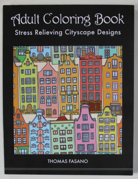 ADULT COLORING BOOK , STRESS RELIEVING CITYSCAPE DESIGNS by THOMAS FASANO , 2017