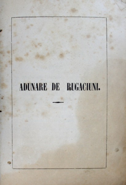 ADUNARE DE RUGACIUNILE CELE MAI TREBUINCIOASE FIE CARUI CRETINI de D.D. DIONISIE TRAIANOPOLEOS  - LOCOT : EPISOP : BUZEU , EDITIE DE SECOL XIX