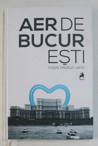 AER DE BUCURESTI - POEZIE , MUZICA , ARTA de DAN MIRCEA CIPARIU ...MIHAI ZGONDOIU , 2015 , LIPSA CD