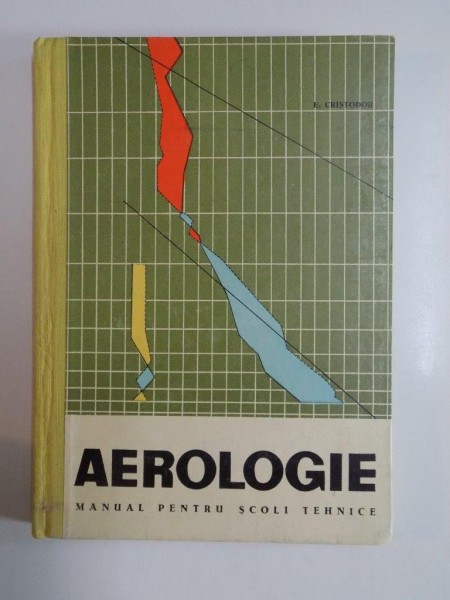 AEROLOGIE , MANUAL PENTRU SCOLI TEHNICE de E.CRISTODOR , ANUL II 1966