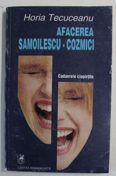 AFACEREA SAMOILESCU - COZMICI , CADAVRELE CIOPARTITE de HORIA TECUCEANU , 1993 , DEDICATIE *