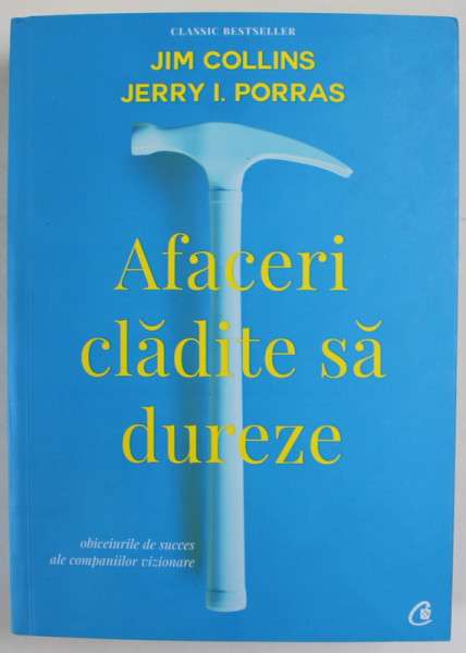 AFACERI CLADITE SA DUREZE de JIM COLLINS si JERRY I. PORRAS , OBICEIURILE DE SUCCES ALE COMPANIILOR VIZIONARE , 2018