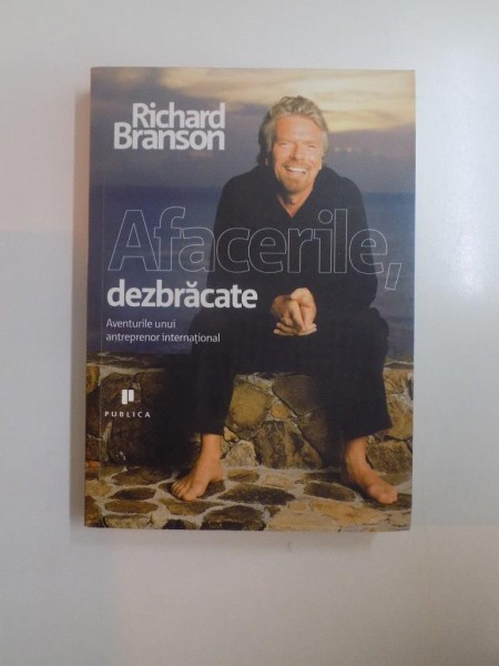 AFACERILE DEZBRACATE , AVENTURILE UNUI ANTREPRENOR INTERNATIONAL de RICHARD BRANSON, 2008