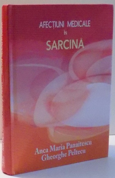 AFECTIUNI MEDICALE IN SARCINA de ANCA MARIA PANAITESCU, GHEORGHE PELTECU , 2017