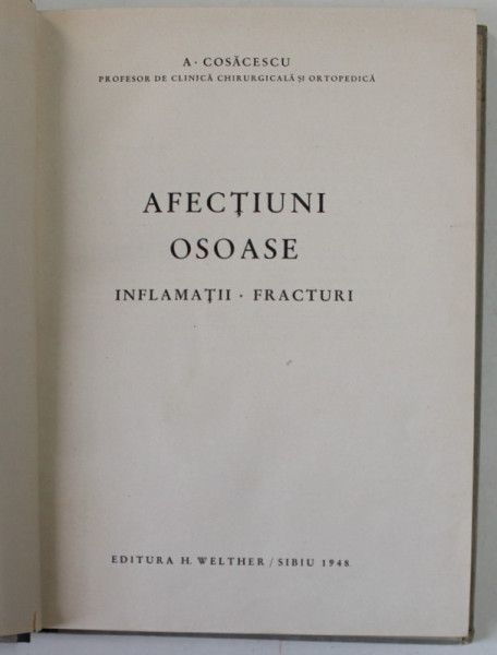 AFECTIUNI OSOASE , INFLAMATII , FRACTURI de A. COSACESCU , 1948 , COPERTA CU PETE