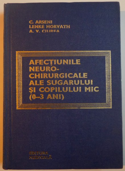 AFECTIUNILE NEURO - CHIRURGICALE ALE SUGARULUI SI COPILULUI MIC ( 0 - 3 ANI ) de C. ARSENI...A.V. CIUREA , 1979
