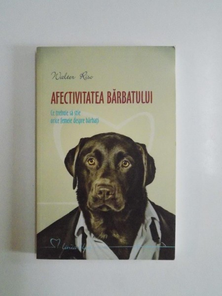 AFECTIVITATEA BARBATULUI , CE TREBUIE SA STIE ORICE FEMEIE DESPRE BARBATI de WALTER RISO 2013