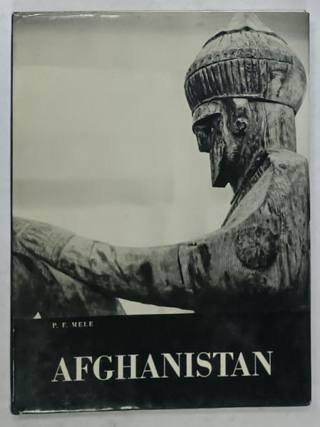 AFGHANISTAN by P.F. MELE , ALBUM DE FOTOGRAFIE ALB - NEGRU , TEXT IN LIMBA ENGLEZA , ANII '60