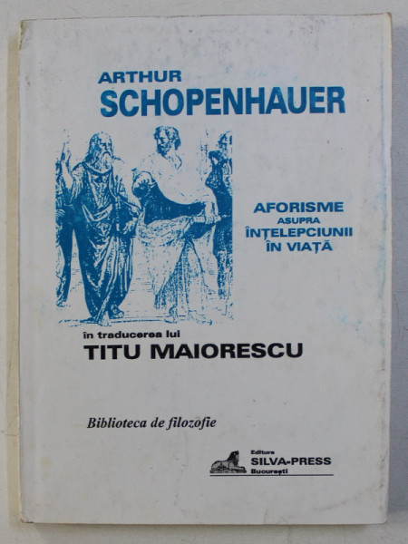 AFORISME ASUPRA INTELEPCIUNII IN VIATA de ARTHUR SCHOPENHAUER , 1998 , COPERTA SPATE PREZINTA PETE