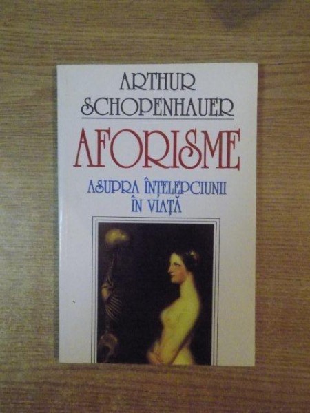 AFORISME ASUPRA INTELEPCIUNII IN VIATA de ARTHUR SCHOPENHAUER , BUCURESTI 1999 *PREZINTA  SUBLINIERI