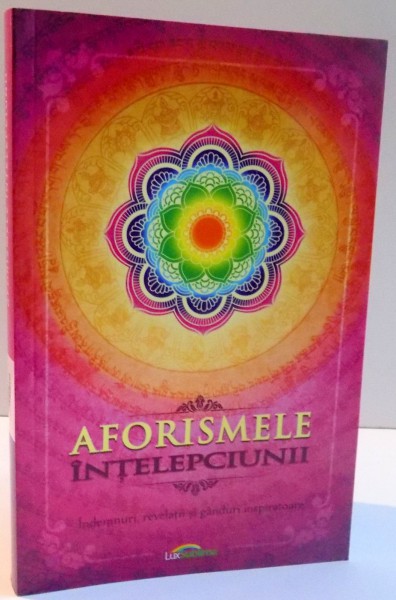 AFORISMELE INTELEPCIUNII , INDEMNURI , REVELATII SI GANDURI INSPIRATOARE , 2015