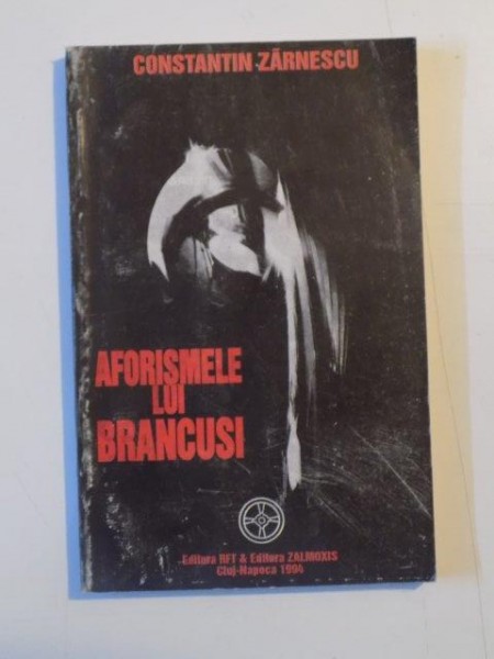 AFORISMELE LUI BRANCUSI de CONSTANTIN ZARNESCU , 1994