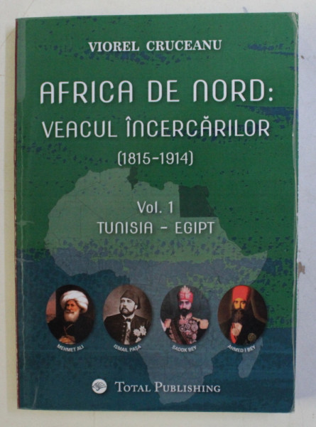 AFRICA DE NORD : VEACUL INCERCARILOR 1815 - 1914 , VOLUMUL I - TUNISIA - EGIPT de VIOREL CRUCEANU , 2018 , DEDICATIE*