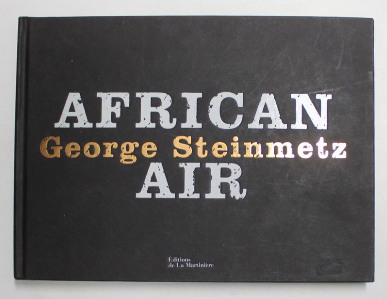 AFRICAN AIR de GEORGE STEINMETZ , ALBUM DE FOTOGRAFII AERIENE , 2008