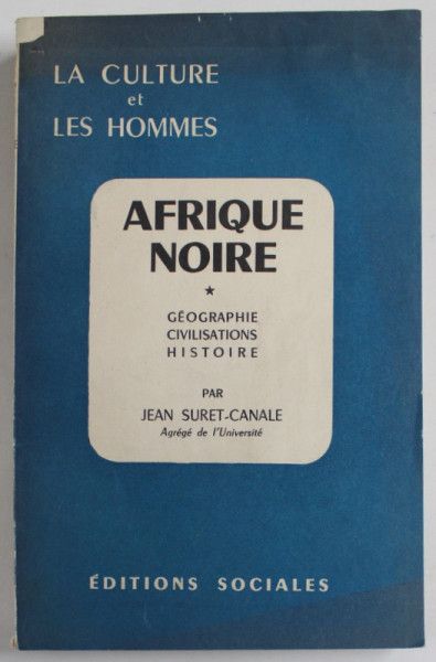 AFRIQUE NOIRE , GEOGRAPHIE , CIVILISATIONS , HISTOIRE par JEAN SURET - CANALE , 1958, PREZINTA PETE SI  HALOURI DE APA * , EXEMPLARUL LUI MIHAI BENIUC *