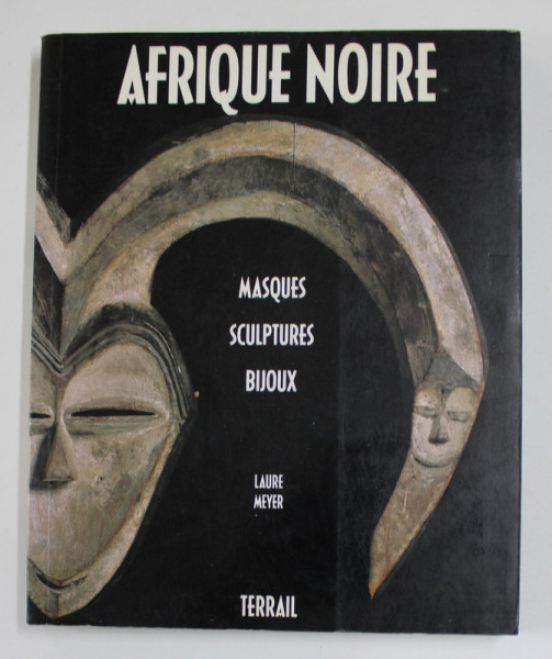 AFRIQUE NOIRE - MASQUES , SCULPTURES , BIJOUX by LAURE MEYER , 1991