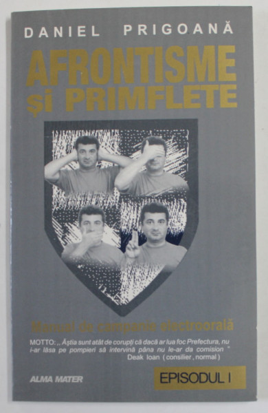 AFRONTISME SI PRIMFLETE de DANIEL PRIGOANA , MANUAL DE CAMPANIE ELECTROORALA , EPISODUL I , 2004 , DEDICATIE *