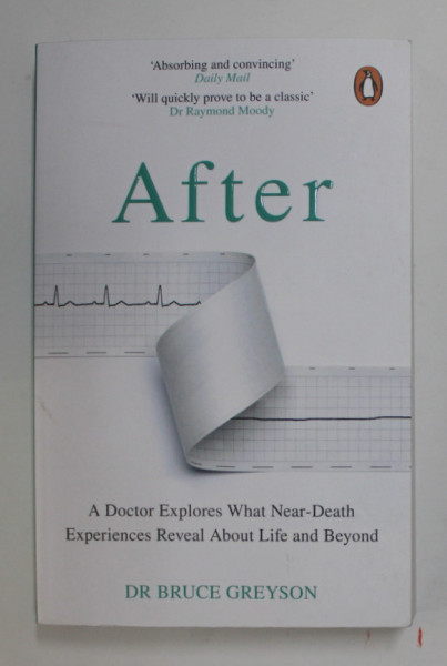 AFTER - A DOCTOR EXPLORES WHAT NEAR - DEATH EXPERIENCES REVEAL ABOUT LIFE AND BEYOND by DR. BRUCE GREYSON , 2022